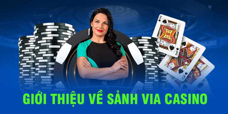 Chia sẻ một vài thông tin về nguồn gốc của sảnh ViA Casino