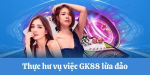 GK88 Lừa Đảo? Thực Hư Tin Đồn Khiến Người Chơi Hoang Mang
